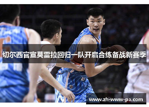 切尔西官宣莫雷拉回归一队开启合练备战新赛季