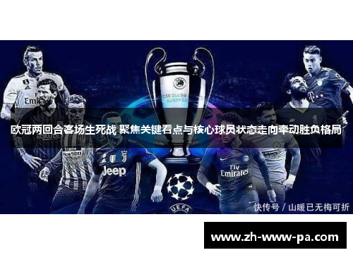 欧冠两回合客场生死战 聚焦关键看点与核心球员状态走向牵动胜负格局 欧冠两回合客场生死战 聚焦关键看点与核心球员状态走向牵动胜负格局