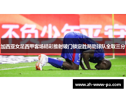 加西亚女足西甲客场精彩推射破门锁定胜局助球队全取三分