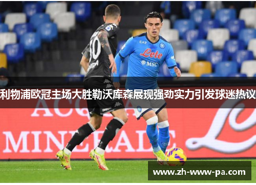 利物浦欧冠主场大胜勒沃库森展现强劲实力引发球迷热议