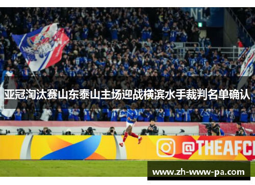 亚冠淘汰赛山东泰山主场迎战横滨水手裁判名单确认 亚冠淘汰赛山东泰山主场迎战横滨水手裁判名单确认