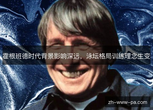 霍根班德时代背景影响深远，泳坛格局训练理念生变